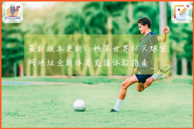 最新版本更新，畅享世界杯买球官网地址全新体育直播体验指南
